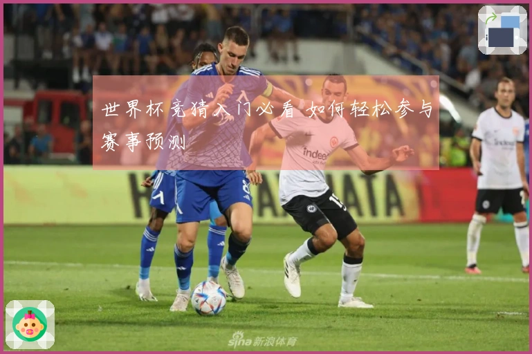 世界杯竞猜入门必看 如何轻松参与赛事预测